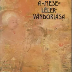 Vásárlói kedvenc Bodnár György: A mese lélekvándorlása