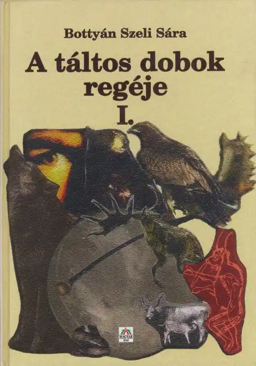 Vedd meg online Bottyán Szeli Sára: A táltos dobok regéje I.