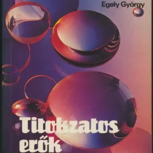 dr. Egely György, dr. Dús Magdolna: Titokzatos erők tudománya? Csak ma
