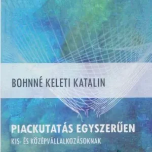 Vásárlói kedvenc Bohnné Keleti Katalin: Piackutatás egyszerűen kis- és középvállalkozásoknak