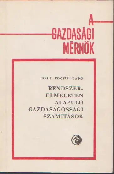 Deli László, Dr. Kocsis József, Dr. Ladó László: Rendszerelméleten alapuló gazdaságossági számítások Rendeld meg most