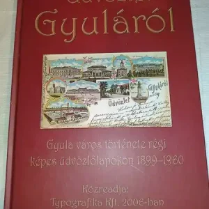 Vedd meg online Üdvőzlet Gyuláról - Gyula város története régi képes üdvözlőlapok 1899-1960