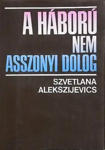 Szvetlana Alekszijevics - A ​háború nem asszonyi dolog Expressz kézbesítés