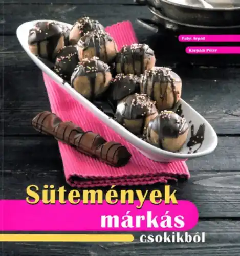 Végkiárusítás Korpádi Péter Patyi Árpád - Sütemények ​márkás csokikból