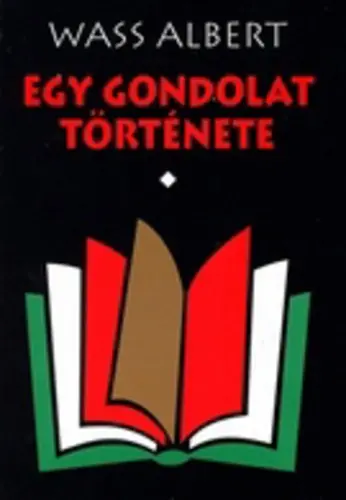 Wass Albert - Egy ​gondolat története I-II Utolsó esély