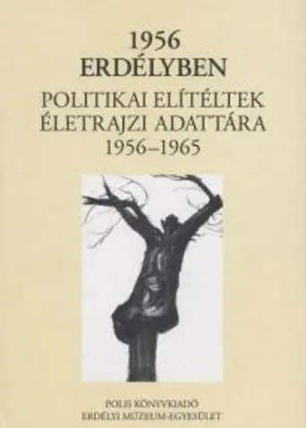 1956 ​Erdélyben – Politikai elítéltek életrajzi adattára 1956–1965 Újdonság