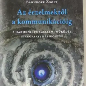 Bärnkopf Zsolt - Az érzelmektől a kommunikációig Végkiárusítás