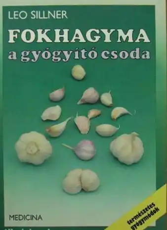 Leo Sillner - Fokhagyma a gyógyító csoda Azonnali szállítás