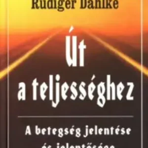 Thorwald Dethlefsen - Rudiger Dahlke - Út a teljességhez Korlátozott ajánlat