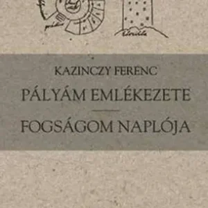 Vedd meg most Kazinczy Ferenc - PÁLYÁM EMLÉKEZETE - FOGSÁGOM NAPLÓJA - OSIRIS DIÁKKVT.