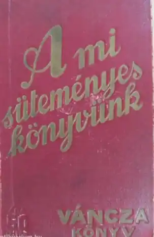 Váncza József - A mi süteményeskönyvünk Rendeld meg most