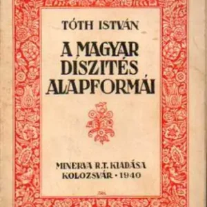Tóth István - A Magyar díszítés alapformái Biztonságos fizetés