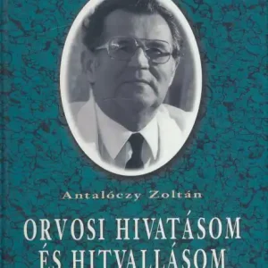 Gyors szállítás Antalóczy Zoltán: Orvosi hivatásom és hitvallásom
