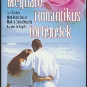 Vedd meg most Jack Canfield, Mark Victor Hansen, Mark és Chrissy Donelly, Barbara De Angelis: Megható romantikus történetek