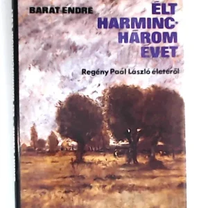 Barát Endre: Élt harminchárom évet - Regény Paál László életéről Prémium