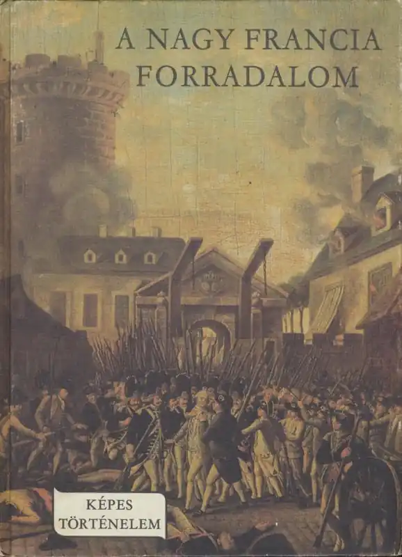 A nagy francia forradalom (Képes Történelem) Rendeld meg most