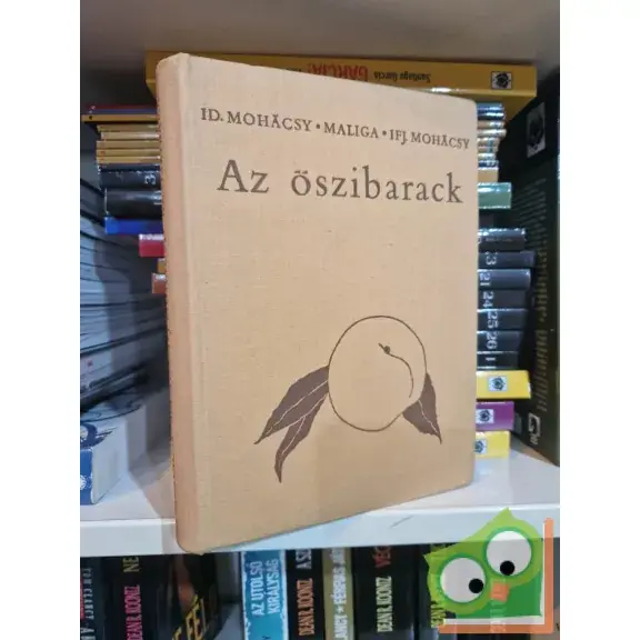 Gyors szállítás Id. Mohácsy Mátyás, Maliga Pál, Ifj. Mohácsy Mátyás: Az őszibarack