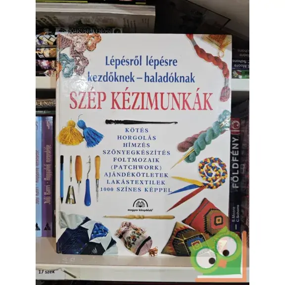 Szép kézimunkák - Lépésről lépésre kezdőknek - haladóknak Korlátozott ajánlat