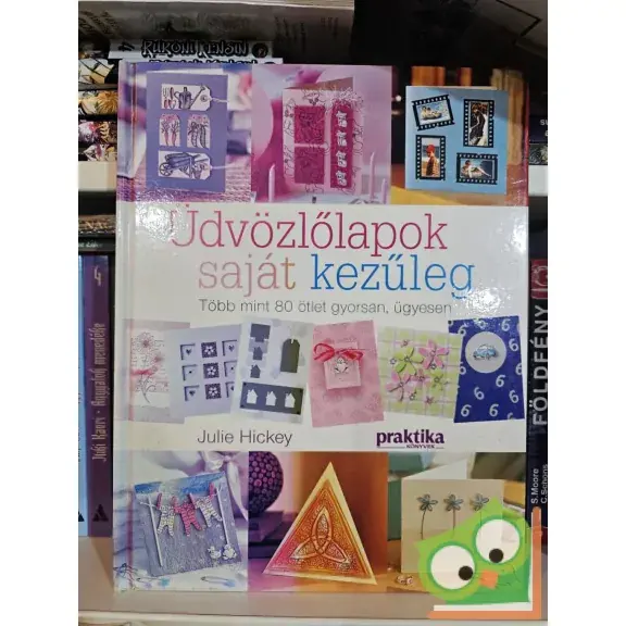 Szuper ajánlat Julie Hickey: Üdvözlőlapok saját kezűleg - több mint 80 ötlet gyoran ügyesen (Praktika könyvek)