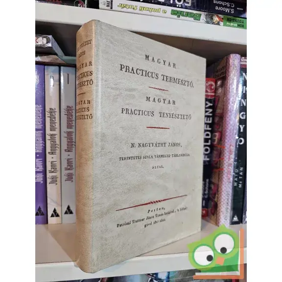 Kiárusítás Nagyváthy János: Magyar practicus termesztő - Magyar practicus tenyésztető (Reprint)