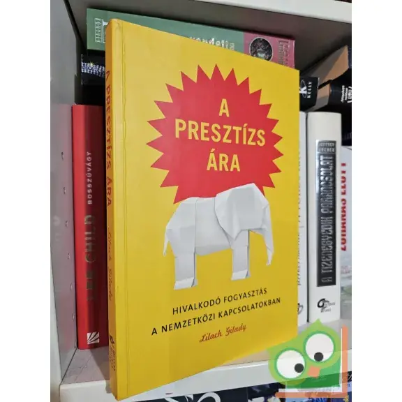 Szuper ajánlat Lilach Gilady: A presztízs ára - Hivalkodó fogyasztás a nemzetközi kapcsolatokban