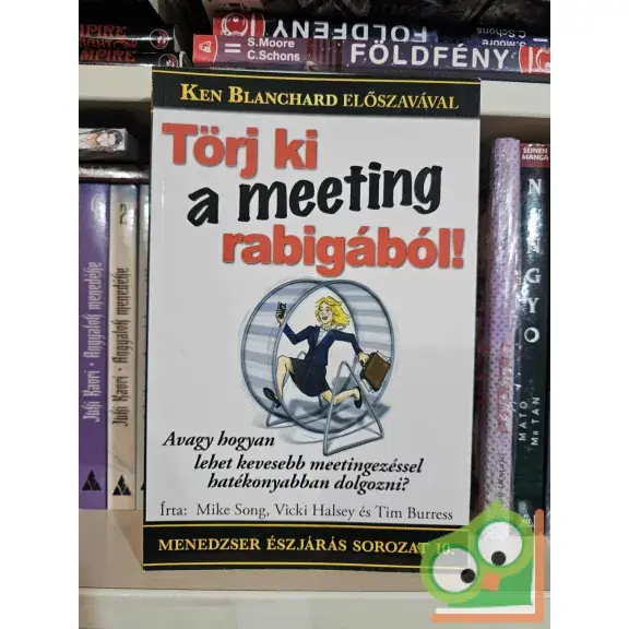 Biztonságos fizetés Mike Song - Vicki Halsey - Tim Burress: Törj ki a meeting-rabigából! (Menedzser észjárás 10.)