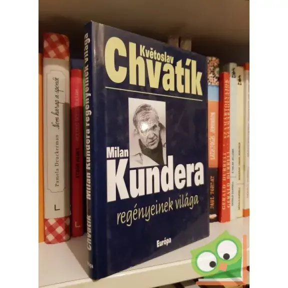 Vedd meg most Kvetoslav Chvatik: Milan Kundera regényeinek világa