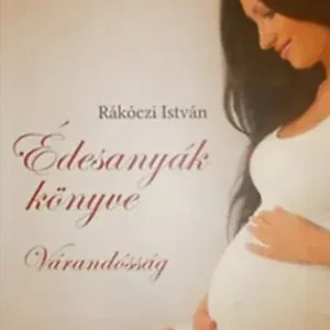 Olcsóbb Rákóczi István: Édesanyák könyve - Várandósság