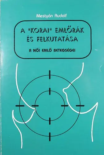 Olcsó Mestyán Rudolf: A "korai" emlőrák és felkutatása. A női emlő betegségei