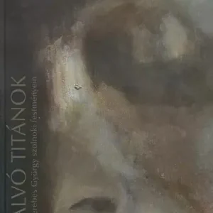 Alvó titánok - Verebes György szolnoki festményein 2002-2009 Biztonságos vásárlás
