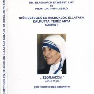 Nézd meg most Dr. Blaskovich Erzsébet LMC és Prof. Dr. Iván László: Idős betegek és haldoklók ellátása Kalkuttai Teréz Anya szerint (gero-thanatológiai szakkönyv)