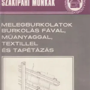 Melegburkolatok, burkolás fával, műanyaggal, textillel és tapétázás (Szakipari munkák 38.) Prémium