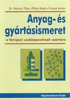 Dr. Márton Tibor; Plósz Antal; Vincze István: Anyag- és gyártásismeret (a fémipari szakképesítések számára) Kedvezmény