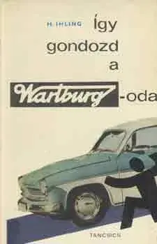 Népszerű H. Ihling: Így gondozd a Wartburgodat