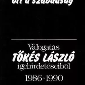 Tőkés László: „Ahol az Úrnak Lelke, ott a szabadság” - Válogatás Tőkés László igehirdetéseiből 1986–1990 Vedd meg most
