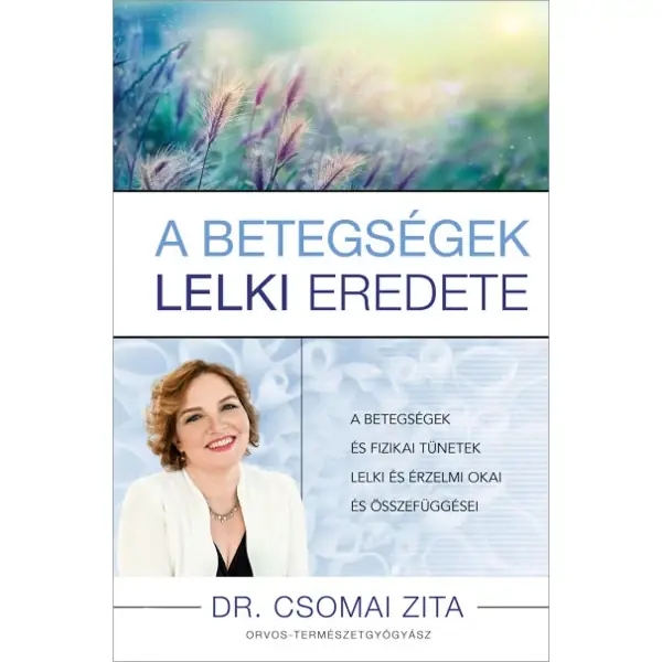 A betegségek lelki eredete- A betegségek és fizikai tünetek lelki és érzelmi okai és összefüggései Csak ma