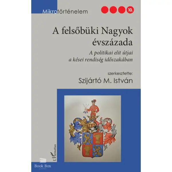 A felsőbüki Nagyok évszázada- A politikai elit útjai a kései rendiség időszakában Kedvezményes ár