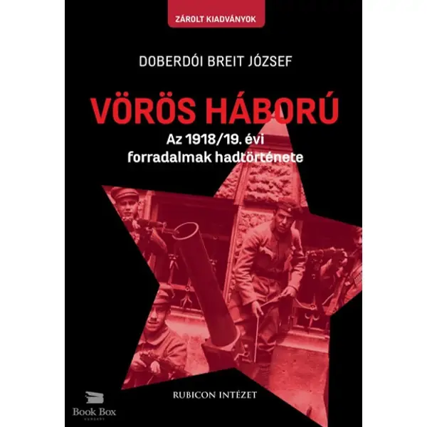 Vörös háború - Az 1918/19. évi forradalmak hadtörténete Népszerű