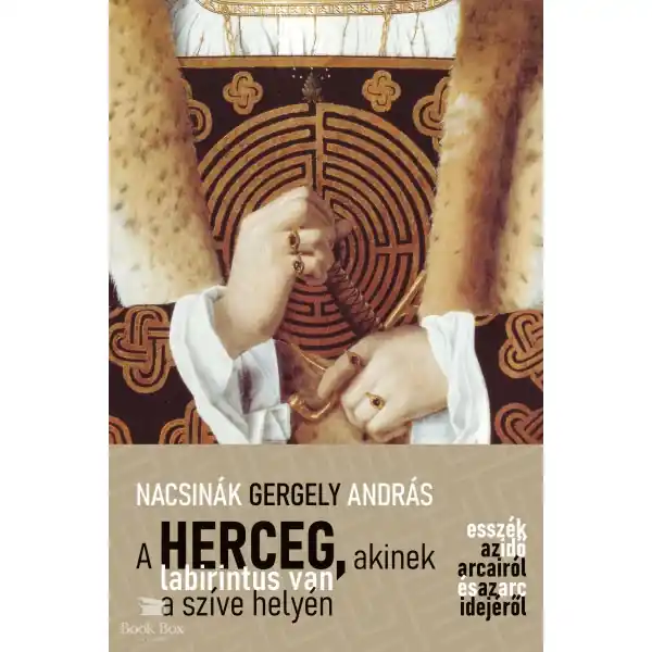 A herceg, akinek labirintus van a szíve helyén- Esszék az idő arcairól és az arc idejéről Akciós ár