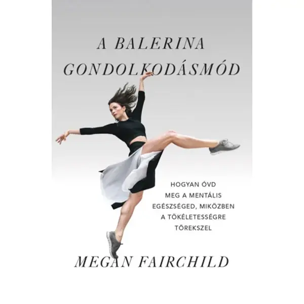 A balerina gondolkodásmód- Hogyan óvd meg a mentális egészséged, miközben a tökéletességre törekszel Újdonság