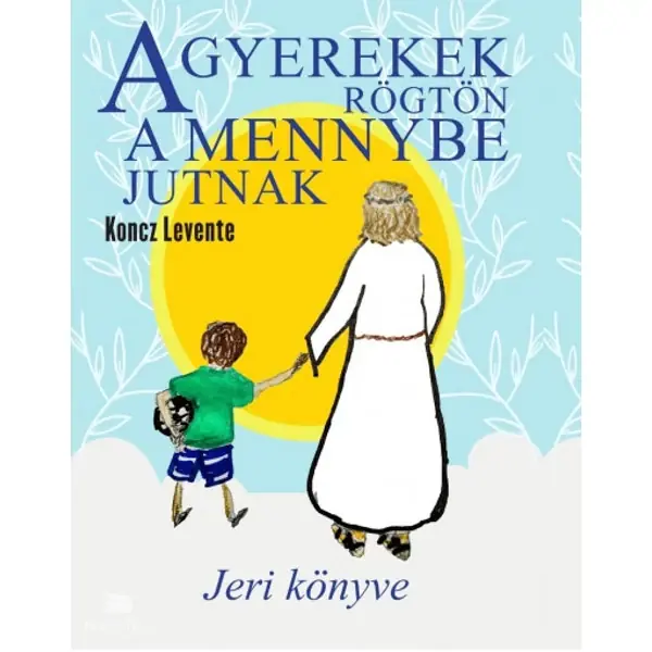 A gyerekek rögtön a mennybe jutnak - Jeri könyve Azonnal elérhető