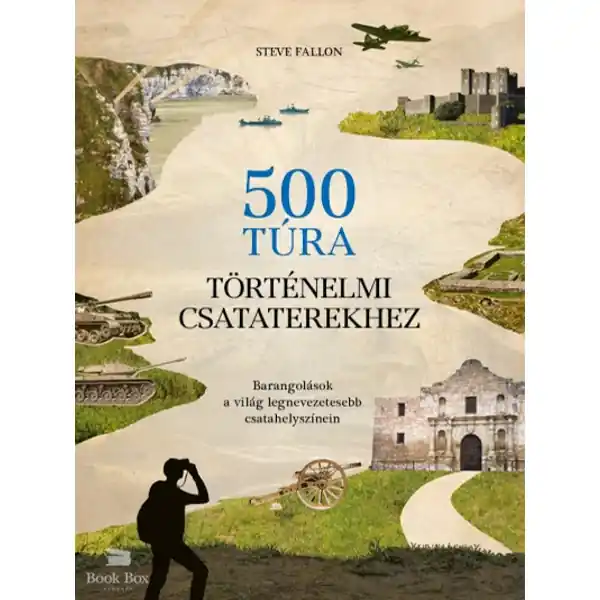 500 túra történelmi csataterekhez- Barangolások a világ legnevezetesebb csatahelyszínein Kedvezményes ár