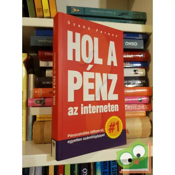 Szabó Ferenc: Hol a pénz az interneten? - Pénzcsinálás otthonról, egyetlen számítógéppel Legjobb ár