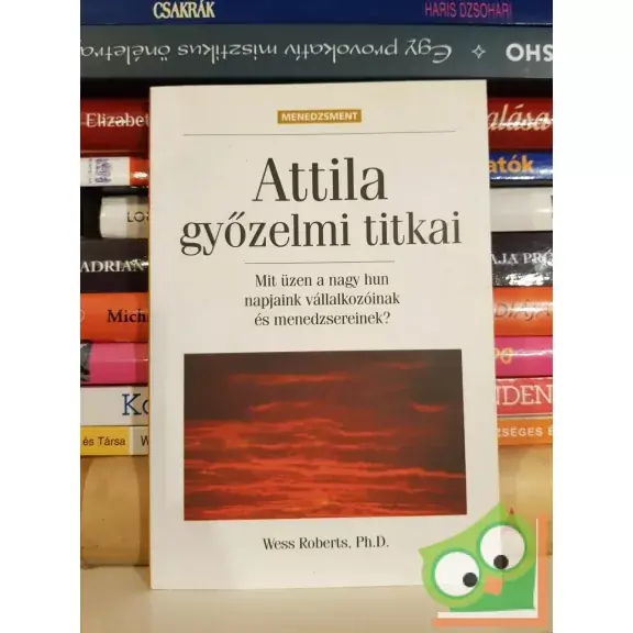 Korlátozott ajánlat Wess Roberts: Attila győzelmi titkai (Bagolyvár könyvek)