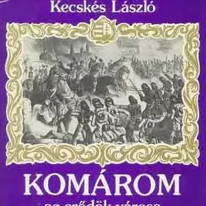 Komárom, az erődök városa - dr. Kecskés László Vedd meg online