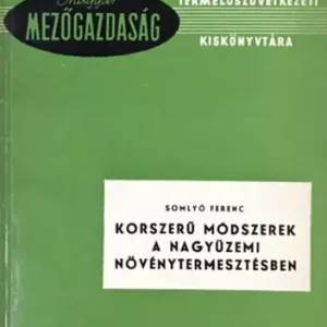 Olcsó Korszerű módszerek a nagyüzemi növénytermesztésben - Somlyó Ferenc