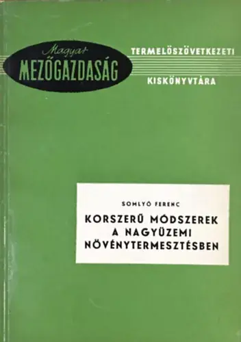Olcsó Korszerű módszerek a nagyüzemi növénytermesztésben - Somlyó Ferenc