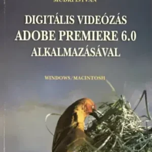 Népszerű Digitális Videózás Adobe Premiere 6.0 Alkalmazásával - Mudri István
