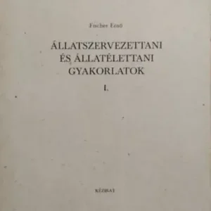 Állatszervezettani és állatélettani gyakorlatok I. - Fischer Ernő Különleges ajánlat