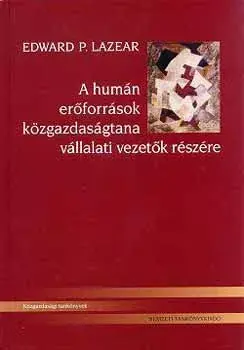 A humán erőforrások közgazdaságtana vállalati vezetők részére - Edward P. Lazear Biztonságos vásárlás